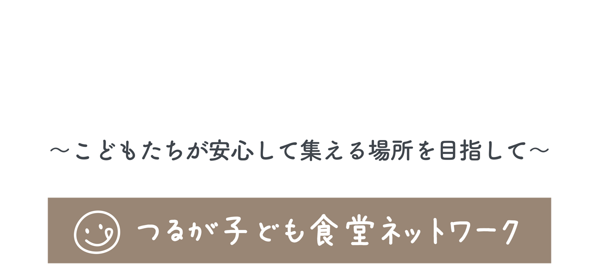 地域みんなでつくる、あたたかい居場所。こどもたちが安心して集える場所を目指して つるが子ども食堂ネットワーク